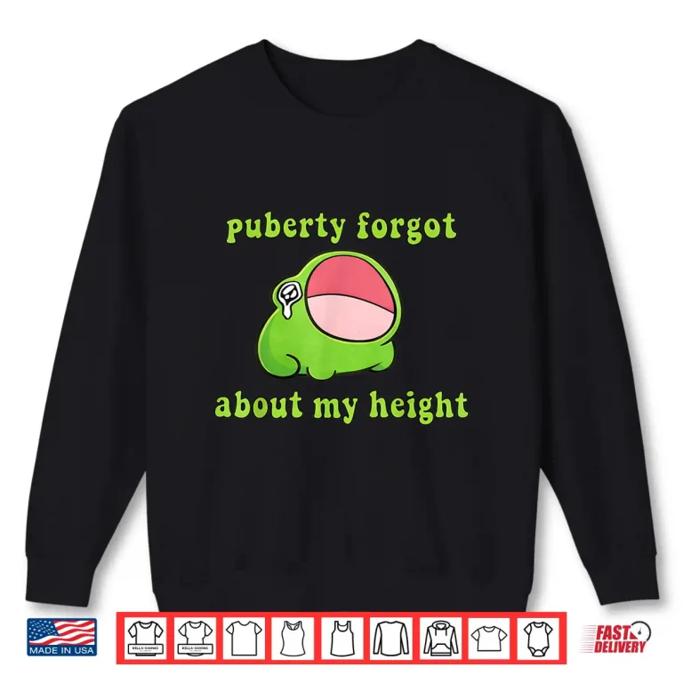 Sweatshirt Puberty Forgot About My Height Humor Quote Shirt