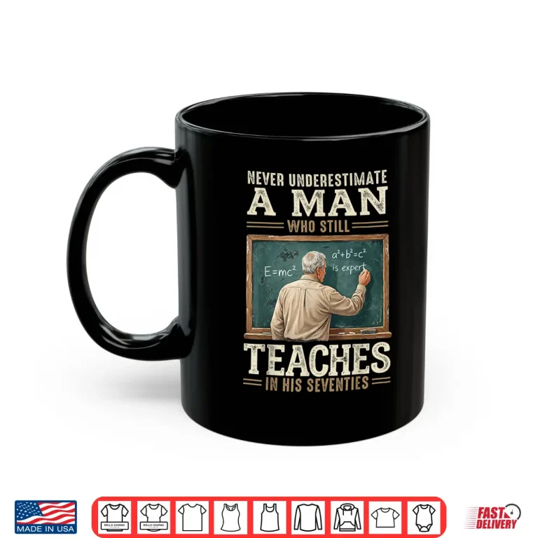Mug Never Underestimate Man Who Still Teaches in His Seventies Shirt