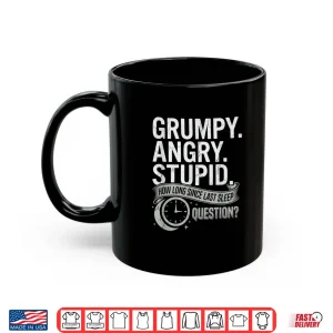 Mug Grumpy Angry Stupid How Long Since Last Sleep Question Shirt