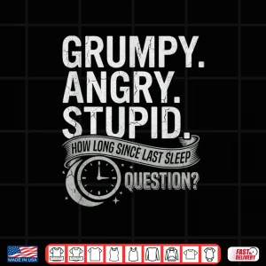 Design Grumpy Angry Stupid How Long Since Last Sleep Question Shirt