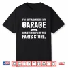 I’M Not Always In My Garage Sometimes I’M At The Parts Store Shirt