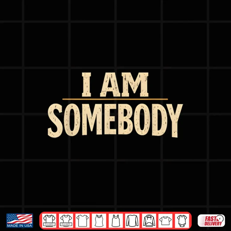 Design I Am Somebody Civil Rights Empowerment Black History Message Shirt