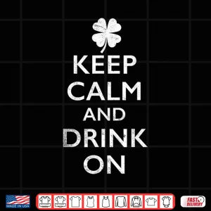 Design Keep Calm and Drink On Funny St Pattys Shirt