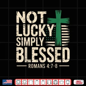 Design Not Lucky Blessed Christian St Patricks Day Jesus Religious Shirt