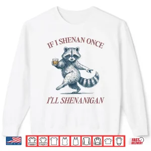 Sweatshirt Raccoon If I Shenan Once Ill Shenanigan Funny Men Women Shirt