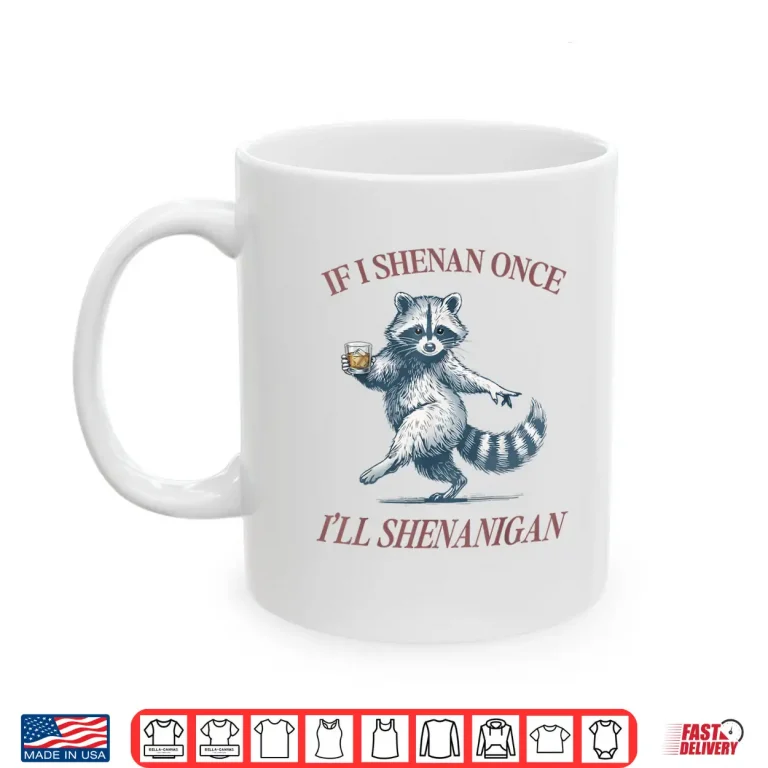 Mug Raccoon If I Shenan Once Ill Shenanigan Funny Men Women Shirt