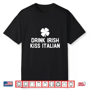 Drink Irish Kiss Italian St. Patrick’S Day Funny Drinking Shirt