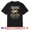 Jesus Was A Carpenter Way More Power Tools Shirt