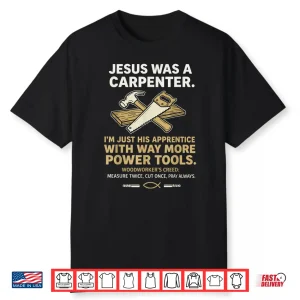 Jesus Was A Carpenter Way More Power Tools Shirt