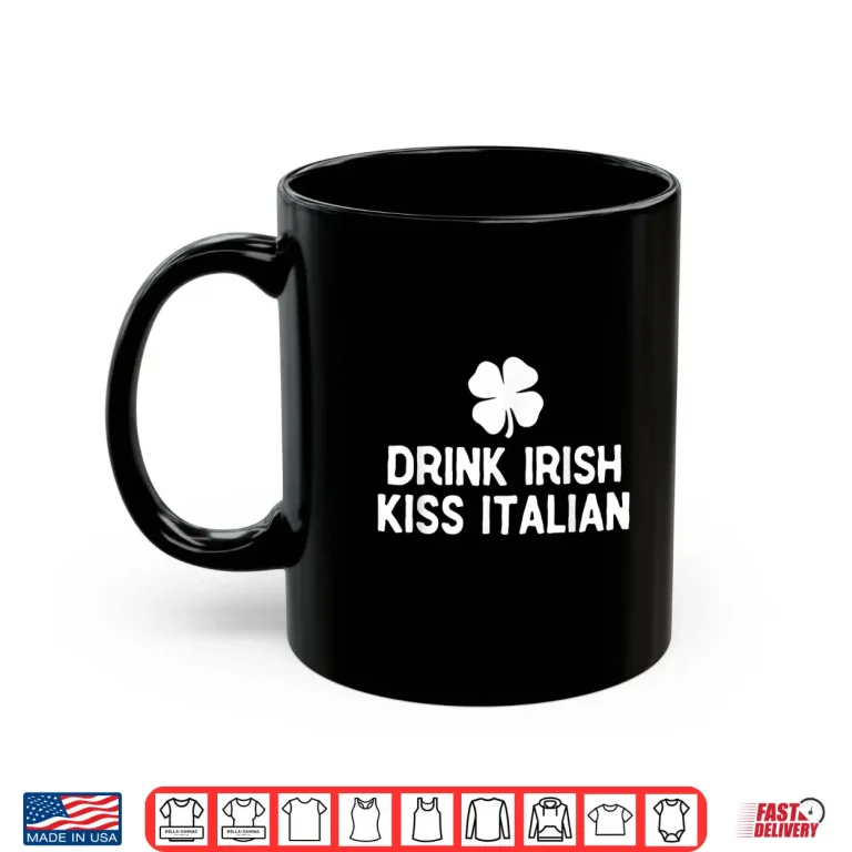 Mug Drink Irish Kiss Italian St. Patricks Day Funny Drinking Shirt