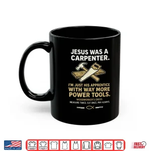 Mug Jesus was A Carpenter Way More Power Tools Shirt