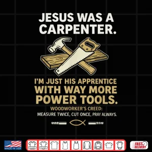 Design Jesus was A Carpenter Way More Power Tools Shirt