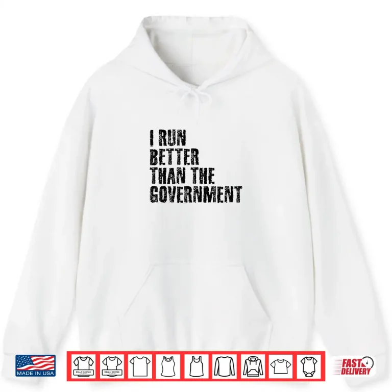 Hoodie I RUN BETTER THAN THE GOVERNMENT Shirt Funny Runner Gift