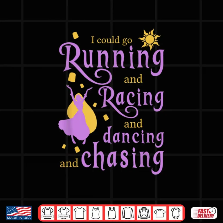 Design I Could Go Running and Racing and Dancing and Chasing Shirt