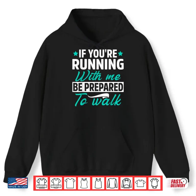 Hoodie If Youre Running With Me Be Prepared To Walk Funny Marathon Shirt
