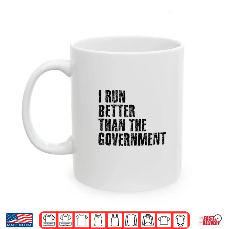 Mug I RUN BETTER THAN THE GOVERNMENT Shirt Funny Runner Gift