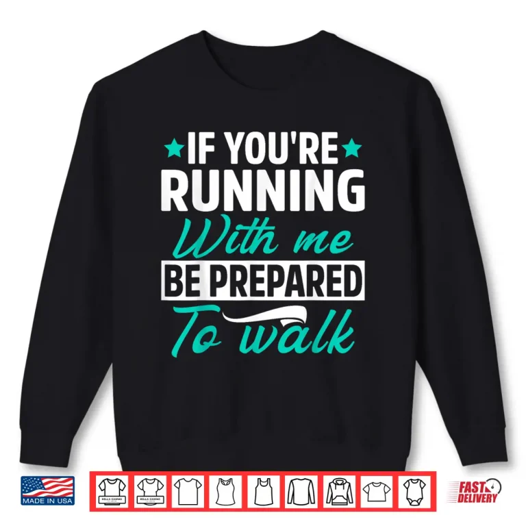 Sweatshirt If Youre Running With Me Be Prepared To Walk Funny Marathon Shirt