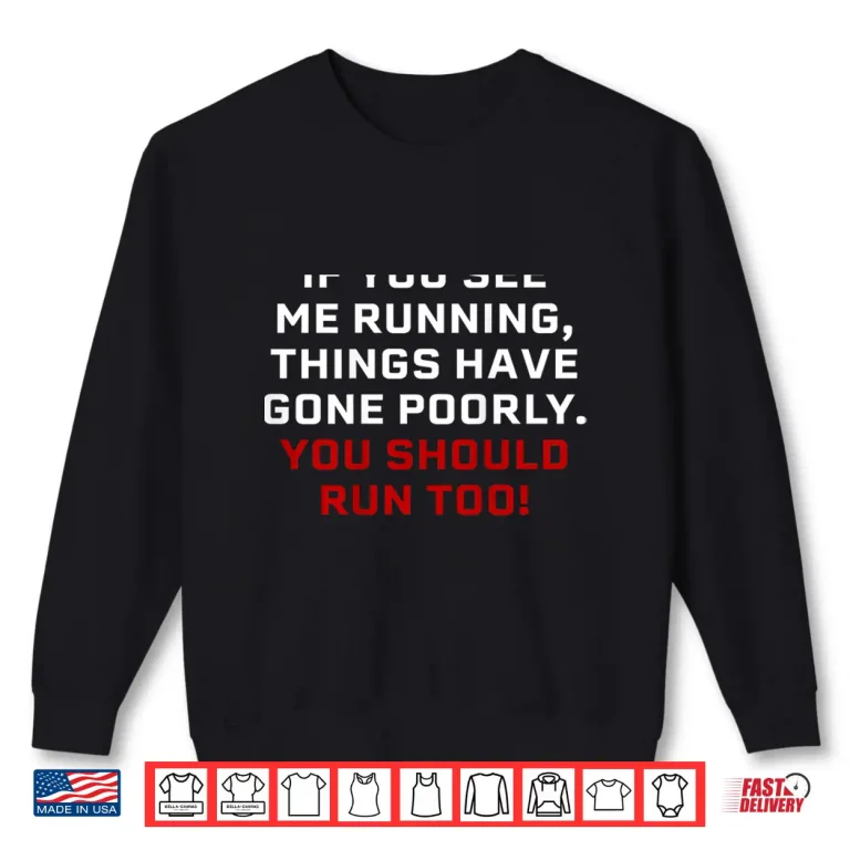 Sweatshirt If You See Me Running Things Have Gone Poorly Shirt