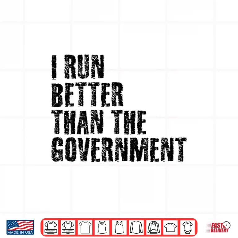 Design I RUN BETTER THAN THE GOVERNMENT Shirt Funny Runner Gift