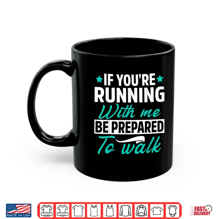 Mug If Youre Running With Me Be Prepared To Walk Funny Marathon Shirt
