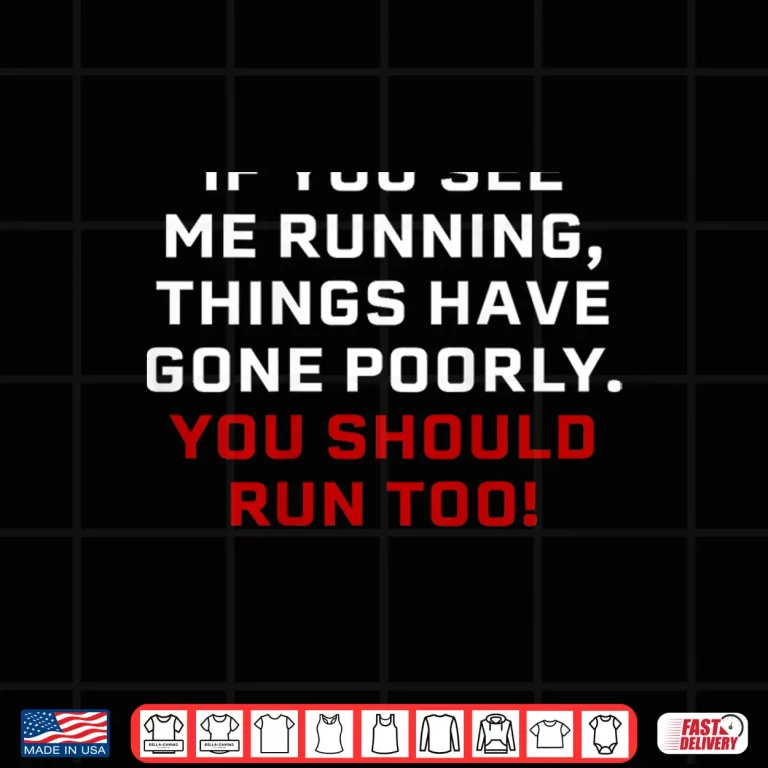 Design If You See Me Running Things Have Gone Poorly Shirt