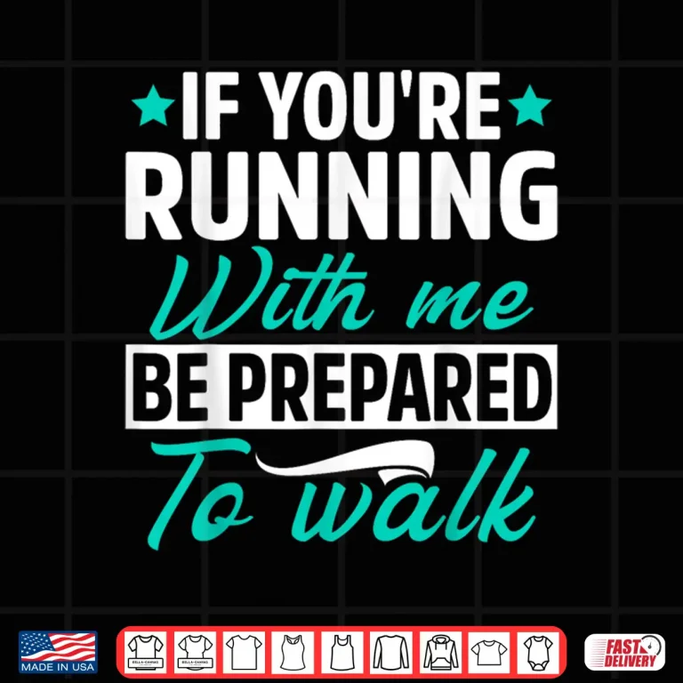 Design If Youre Running With Me Be Prepared To Walk Funny Marathon Shirt
