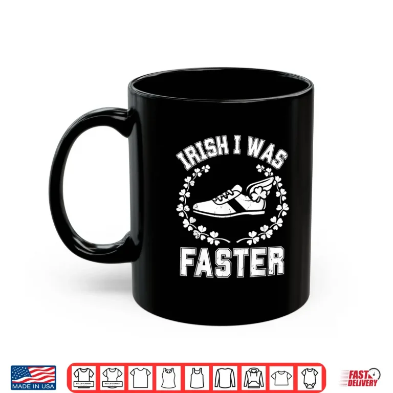 Mug Irish I was Faster St Patricks Day Funny Running 5k Race Run Shirt