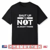 Shut Up I’M Not Almost There Running Shirt