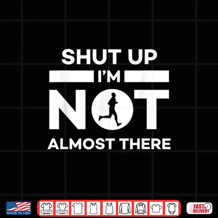 Design Shut Up Im Not Almost There Running Shirt
