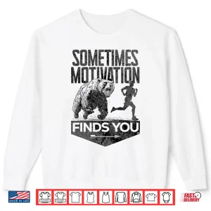 Sweatshirt Sometimes Motivation Finds You Funny Running Motivational Shirt