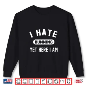 Sweatshirt Funny Running Marathon Shirt I Hate Running Yet Here I Am