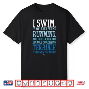 I Swim If You Ever See Me Running Funny Swimmer Shirt