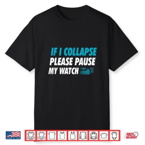 If I Collapse Please Pause My Watch Running Marathon Runner Shirt