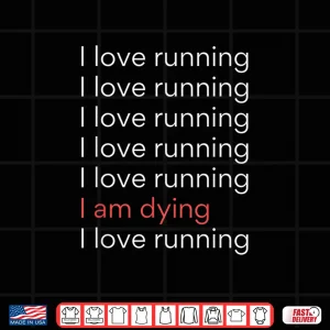 Design I Love Running I am Dying Funny Running Marathon Shirt