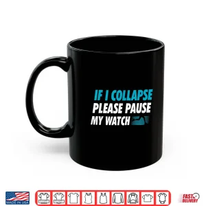 Mug If I Collapse Please Pause My Watch Running Marathon Runner Shirt