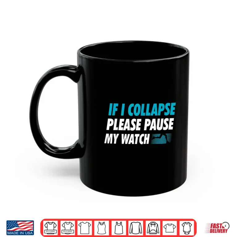 Mug If I Collapse Please Pause My Watch Running Marathon Runner Shirt