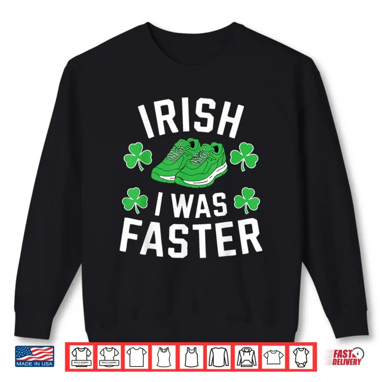 Sweatshirt Irish I Was Faster Shirt Men Women St Patricks Day Running Shirt