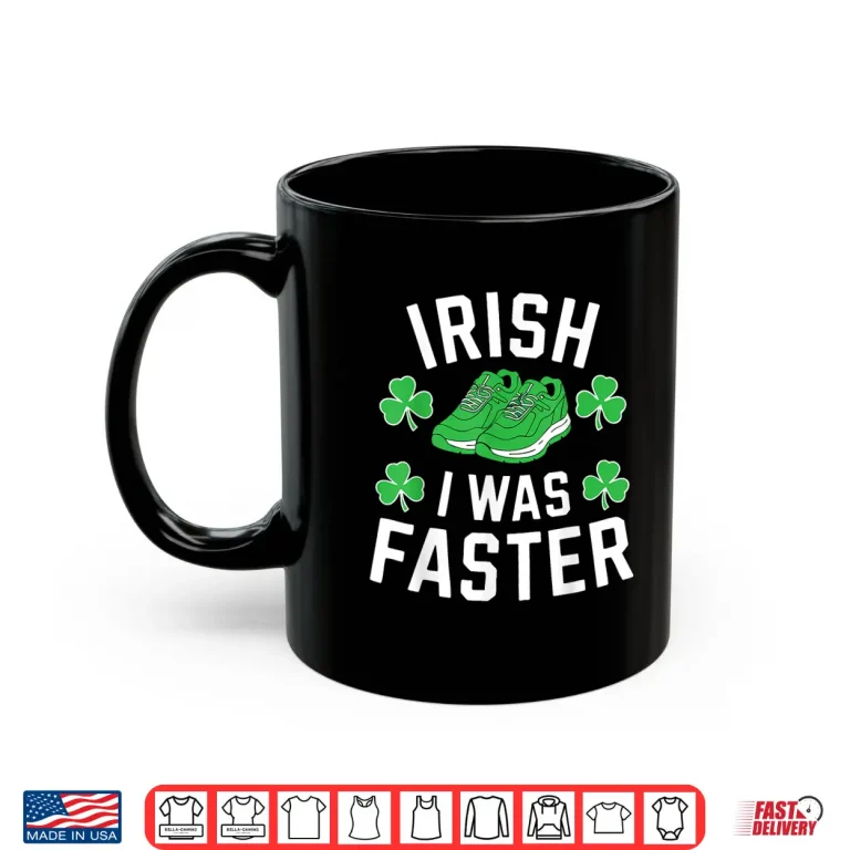 Mug Irish I Was Faster Shirt Men Women St Patricks Day Running Shirt