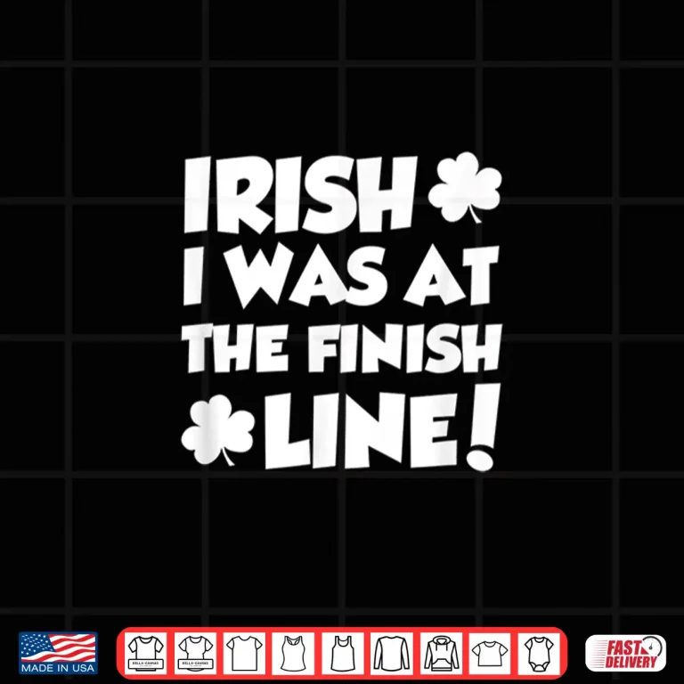 Design Irish I Was At The Finish Funny Running St Patricks Race Shirt