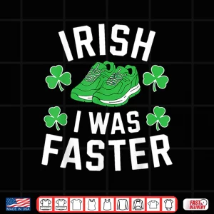 Design Irish I Was Faster Shirt Men Women St Patricks Day Running Shirt