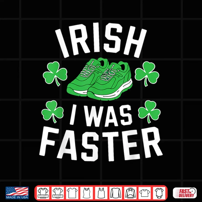 Design Irish I Was Faster Shirt Men Women St Patricks Day Running Shirt