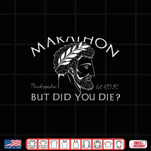 Design MARATHON BUT DID YOU DIE Pheidippides 490 BC Meme ON BACK Shirt