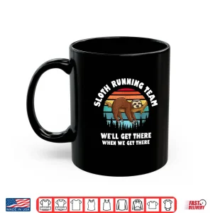 Mug Sloth Running Team Well Get There When We Get There Shirt
