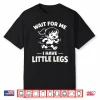 Wait For Me I Have Little Legs Funny Kids Running Humor Shirt