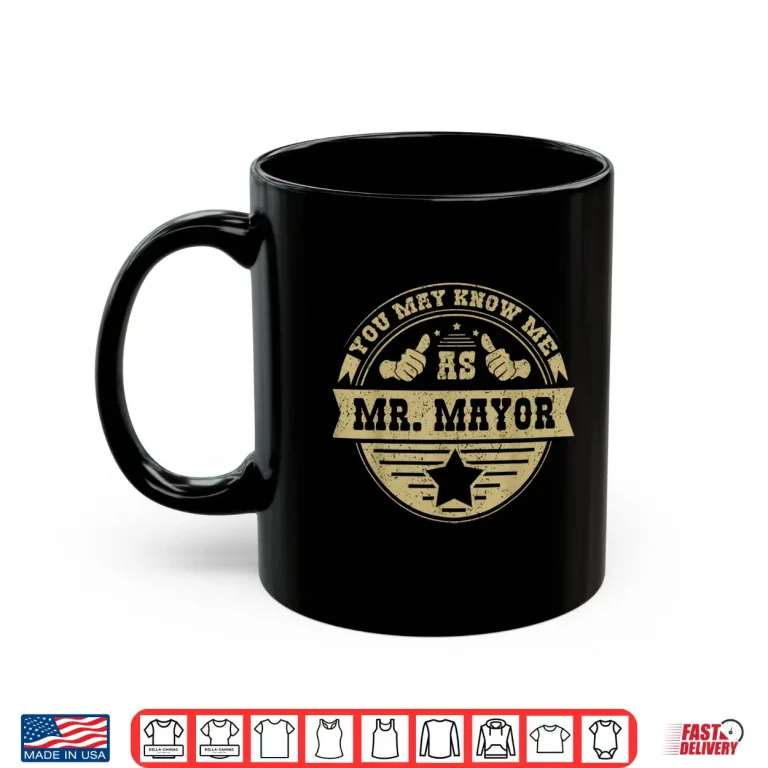 Mug You May Know Me As Mr. Mayor Shirt