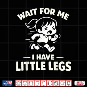 Design Wait for Me I Have Little Legs Funny Kids Running Humor Shirt