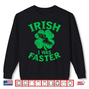 Sweatshirt Funny Irish I Was Faster Runner St. Patricks Day Running Shirt