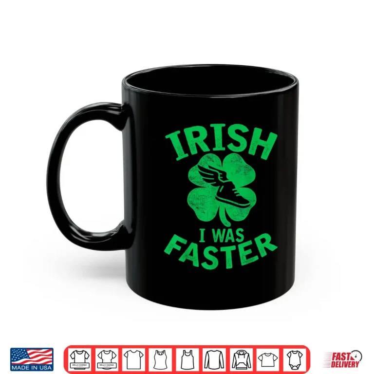 Mug Funny Irish I Was Faster Runner St. Patricks Day Running Shirt