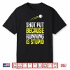 Shot Put Running Is Stupid Track Field Apparel Shirt