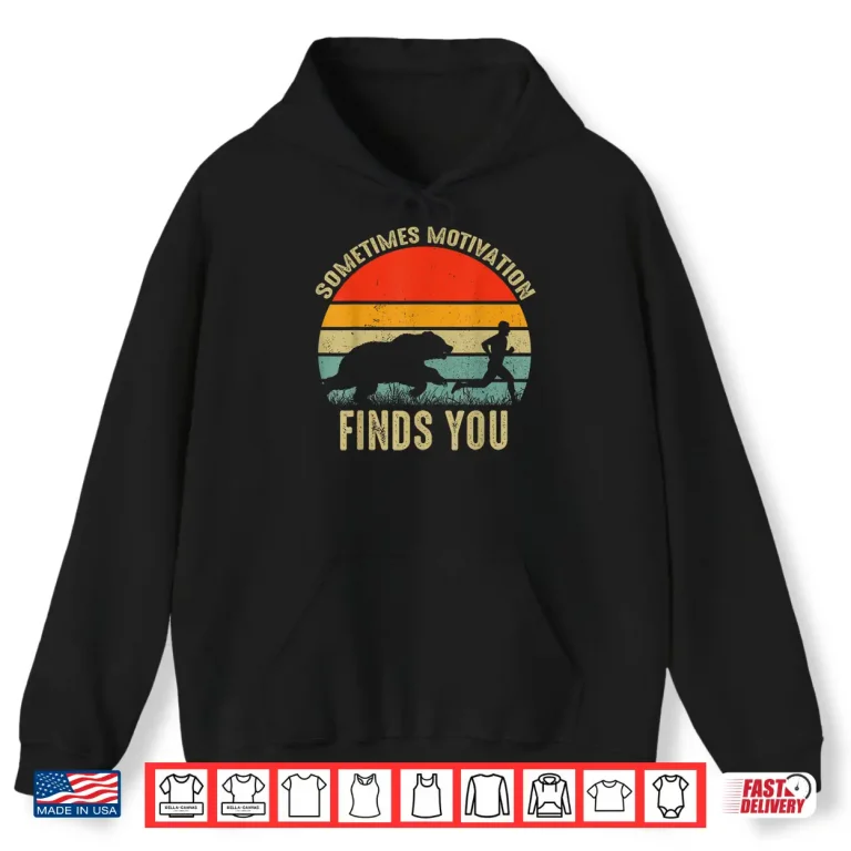 Hoodie Sometimes Motivation Finds You Funny Bear Running Shirt